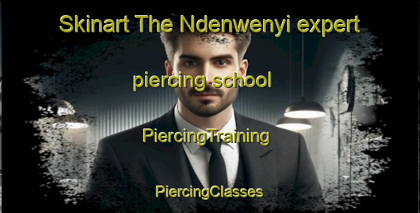 Skinart The Ndenwenyi expert piercing school | #PiercingTraining #PiercingClasses #SkinartTraining-Nigeria