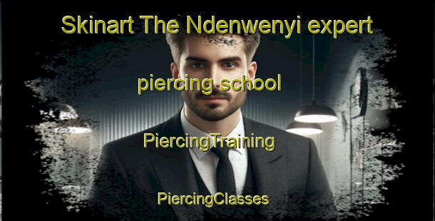 Skinart The Ndenwenyi expert piercing school | PiercingTraining | PiercingClasses | SkinartTraining-Nigeria