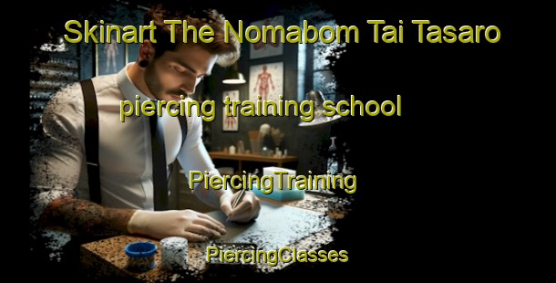 Skinart The Nomabom Tai Tasaro piercing training school | #PiercingTraining #PiercingClasses #SkinartTraining-Nigeria