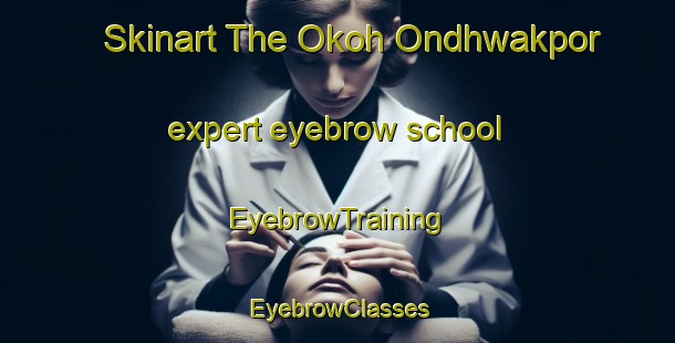Skinart The Okoh Ondhwakpor expert eyebrow school | EyebrowTraining | EyebrowClasses | SkinartTraining-Nigeria