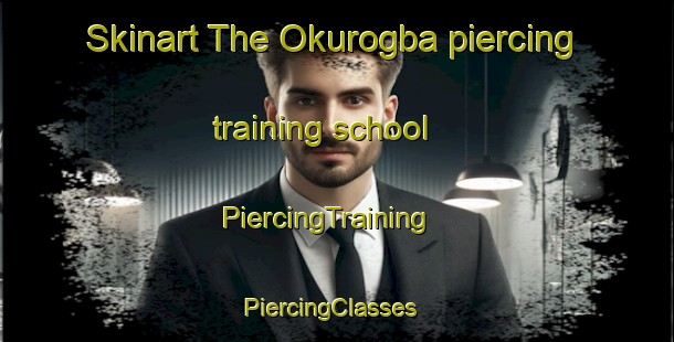 Skinart The Okurogba piercing training school | PiercingTraining | PiercingClasses | SkinartTraining-Nigeria