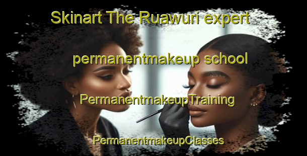 Skinart The Ruawuri expert permanentmakeup school | PermanentmakeupTraining | PermanentmakeupClasses | SkinartTraining-Nigeria