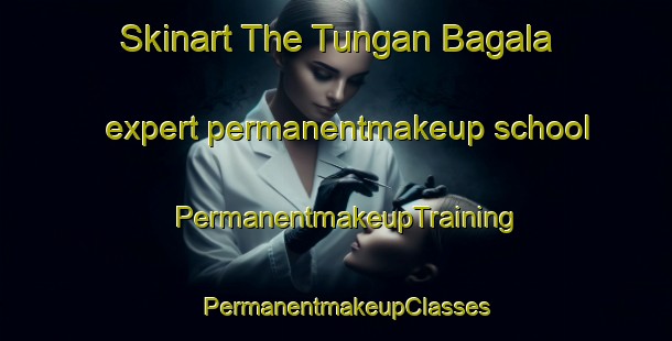 Skinart The Tungan Bagala expert permanentmakeup school | PermanentmakeupTraining | PermanentmakeupClasses | SkinartTraining-Nigeria