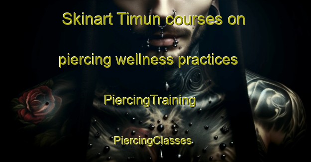 Skinart Timun courses on piercing wellness practices | PiercingTraining | PiercingClasses | SkinartTraining-Nigeria