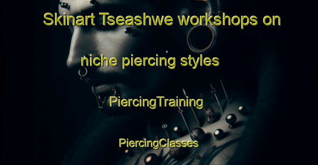 Skinart Tseashwe workshops on niche piercing styles | #PiercingTraining #PiercingClasses #SkinartTraining-Nigeria