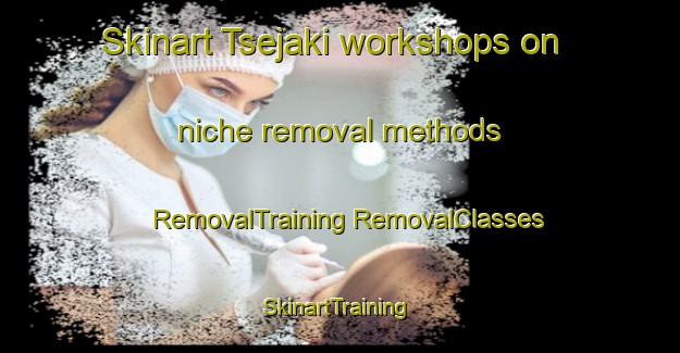 Skinart Tsejaki workshops on niche removal methods | #RemovalTraining #RemovalClasses #SkinartTraining-Nigeria