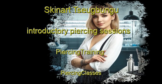 Skinart Tseugbungu introductory piercing sessions | #PiercingTraining #PiercingClasses #SkinartTraining-Nigeria