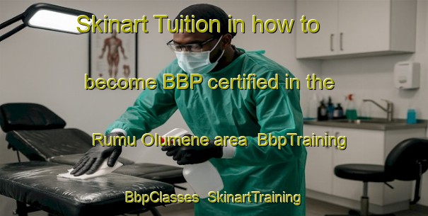 Skinart Tuition in how to become BBP certified in the Rumu Olumene area | BbpTraining | BbpClasses | SkinartTraining-Nigeria
