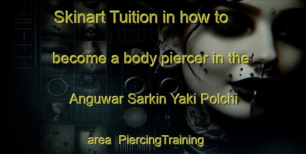 Skinart Tuition in how to become a body piercer in the Anguwar Sarkin Yaki Polchi area | PiercingTraining | PiercingClasses | SkinartTraining-Nigeria