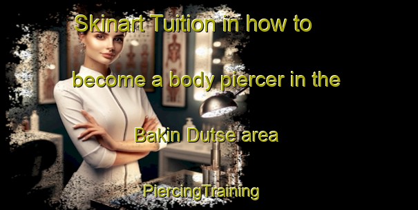 Skinart Tuition in how to become a body piercer in the Bakin Dutse area | PiercingTraining | PiercingClasses | SkinartTraining-Nigeria