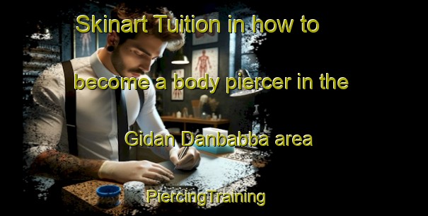 Skinart Tuition in how to become a body piercer in the Gidan Danbabba area | PiercingTraining | PiercingClasses | SkinartTraining-Nigeria