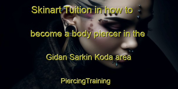Skinart Tuition in how to become a body piercer in the Gidan Sarkin Koda area | PiercingTraining | PiercingClasses | SkinartTraining-Nigeria