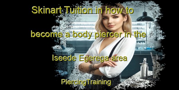 Skinart Tuition in how to become a body piercer in the Iseede Egerega area | PiercingTraining | PiercingClasses | SkinartTraining-Nigeria