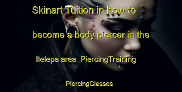 Skinart Tuition in how to become a body piercer in the Itelepa area | PiercingTraining | PiercingClasses | SkinartTraining-Nigeria