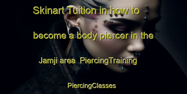 Skinart Tuition in how to become a body piercer in the Jamji area | PiercingTraining | PiercingClasses | SkinartTraining-Nigeria