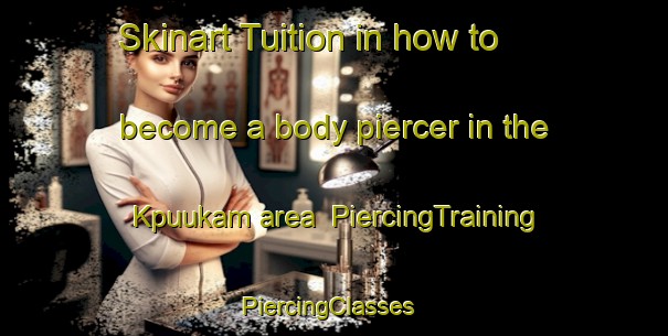 Skinart Tuition in how to become a body piercer in the Kpuukam area | PiercingTraining | PiercingClasses | SkinartTraining-Nigeria