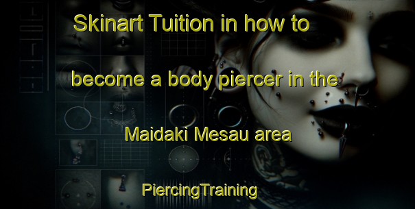 Skinart Tuition in how to become a body piercer in the Maidaki Mesau area | PiercingTraining | PiercingClasses | SkinartTraining-Nigeria