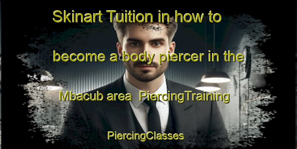 Skinart Tuition in how to become a body piercer in the Mbacub area | PiercingTraining | PiercingClasses | SkinartTraining-Nigeria