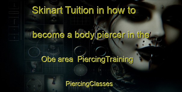 Skinart Tuition in how to become a body piercer in the Obe area | PiercingTraining | PiercingClasses | SkinartTraining-Nigeria