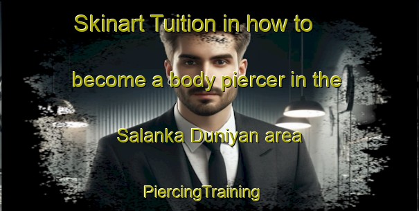 Skinart Tuition in how to become a body piercer in the Salanka Duniyan area | PiercingTraining | PiercingClasses | SkinartTraining-Nigeria