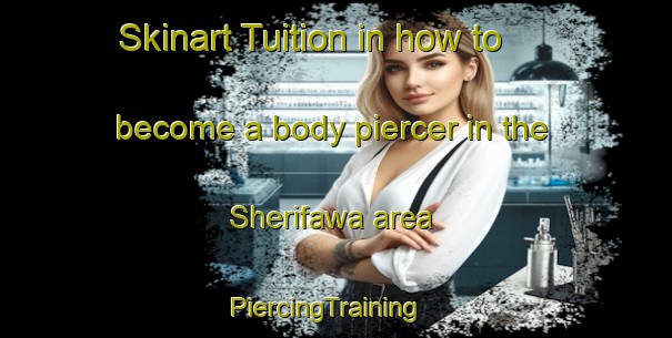 Skinart Tuition in how to become a body piercer in the Sherifawa area | PiercingTraining | PiercingClasses | SkinartTraining-Nigeria