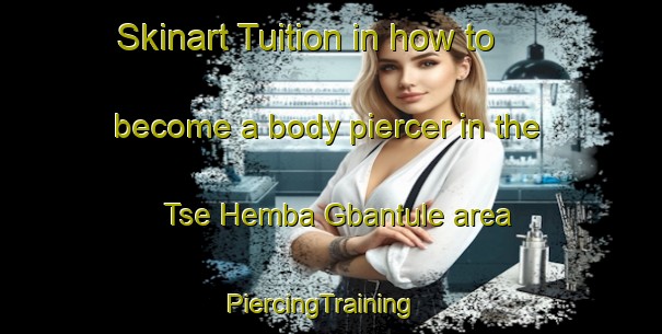 Skinart Tuition in how to become a body piercer in the Tse Hemba Gbantule area | PiercingTraining | PiercingClasses | SkinartTraining-Nigeria