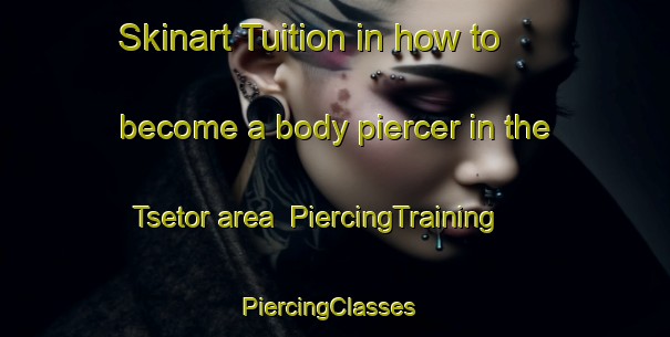 Skinart Tuition in how to become a body piercer in the Tsetor area | PiercingTraining | PiercingClasses | SkinartTraining-Nigeria