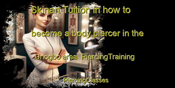 Skinart Tuition in how to become a body piercer in the Unogbo area | PiercingTraining | PiercingClasses | SkinartTraining-Nigeria