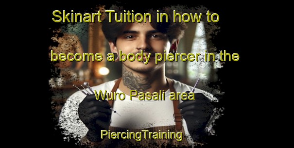 Skinart Tuition in how to become a body piercer in the Wuro Pasali area | PiercingTraining | PiercingClasses | SkinartTraining-Nigeria