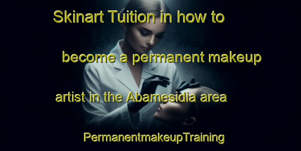 Skinart Tuition in how to become a permanent makeup artist in the Abamesidia area | PermanentmakeupTraining | PermanentmakeupClasses | SkinartTraining-Nigeria