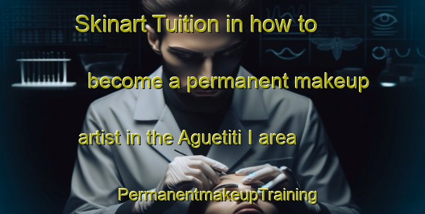 Skinart Tuition in how to become a permanent makeup artist in the Aguetiti I area | PermanentmakeupTraining | PermanentmakeupClasses | SkinartTraining-Nigeria