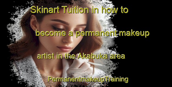 Skinart Tuition in how to become a permanent makeup artist in the Akabuka area | PermanentmakeupTraining | PermanentmakeupClasses | SkinartTraining-Nigeria