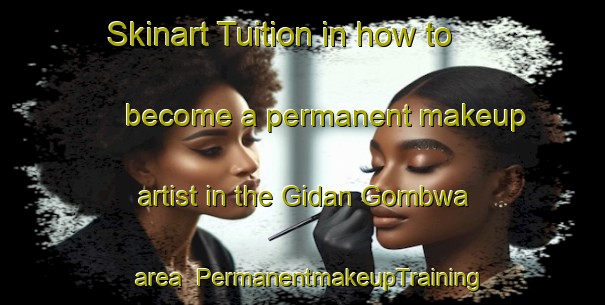 Skinart Tuition in how to become a permanent makeup artist in the Gidan Gombwa area | PermanentmakeupTraining | PermanentmakeupClasses | SkinartTraining-Nigeria