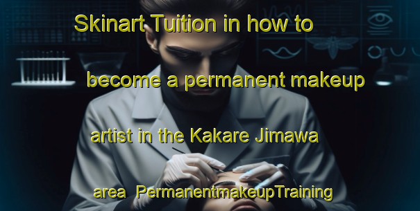 Skinart Tuition in how to become a permanent makeup artist in the Kakare Jimawa area | PermanentmakeupTraining | PermanentmakeupClasses | SkinartTraining-Nigeria