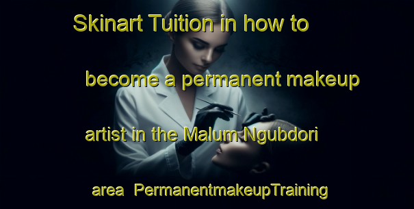 Skinart Tuition in how to become a permanent makeup artist in the Malum Ngubdori area | PermanentmakeupTraining | PermanentmakeupClasses | SkinartTraining-Nigeria