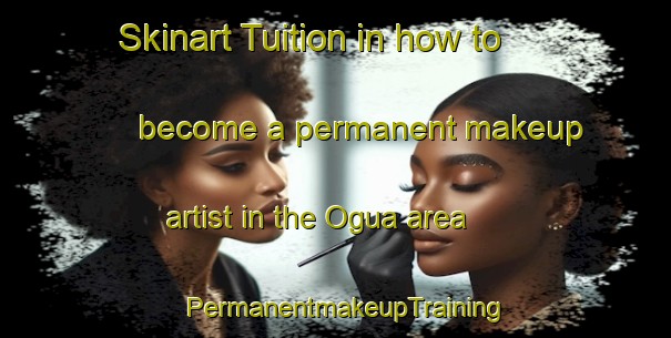 Skinart Tuition in how to become a permanent makeup artist in the Ogua area | PermanentmakeupTraining | PermanentmakeupClasses | SkinartTraining-Nigeria