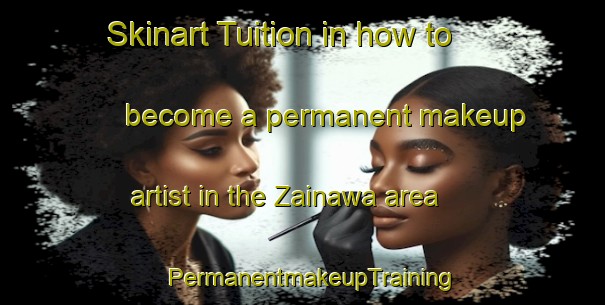 Skinart Tuition in how to become a permanent makeup artist in the Zainawa area | PermanentmakeupTraining | PermanentmakeupClasses | SkinartTraining-Nigeria