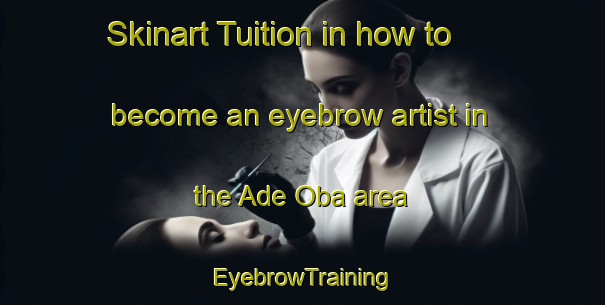 Skinart Tuition in how to become an eyebrow artist in the Ade Oba area | EyebrowTraining | EyebrowClasses | SkinartTraining-Nigeria