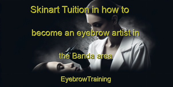 Skinart Tuition in how to become an eyebrow artist in the Banda area | EyebrowTraining | EyebrowClasses | SkinartTraining-Nigeria