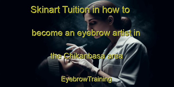 Skinart Tuition in how to become an eyebrow artist in the Chikanbasa area | EyebrowTraining | EyebrowClasses | SkinartTraining-Nigeria