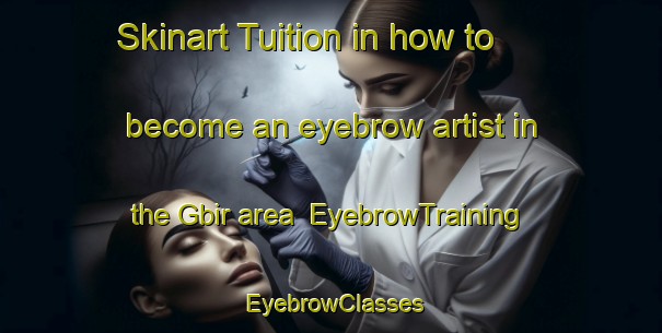 Skinart Tuition in how to become an eyebrow artist in the Gbir area | EyebrowTraining | EyebrowClasses | SkinartTraining-Nigeria
