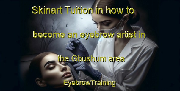 Skinart Tuition in how to become an eyebrow artist in the Gbushum area | EyebrowTraining | EyebrowClasses | SkinartTraining-Nigeria