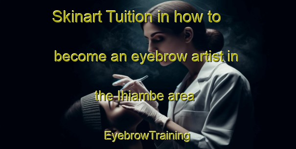 Skinart Tuition in how to become an eyebrow artist in the Ihiambe area | EyebrowTraining | EyebrowClasses | SkinartTraining-Nigeria