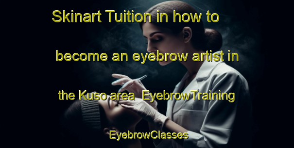 Skinart Tuition in how to become an eyebrow artist in the Kuso area | EyebrowTraining | EyebrowClasses | SkinartTraining-Nigeria