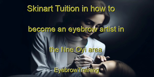 Skinart Tuition in how to become an eyebrow artist in the Nne Oyi area | EyebrowTraining | EyebrowClasses | SkinartTraining-Nigeria