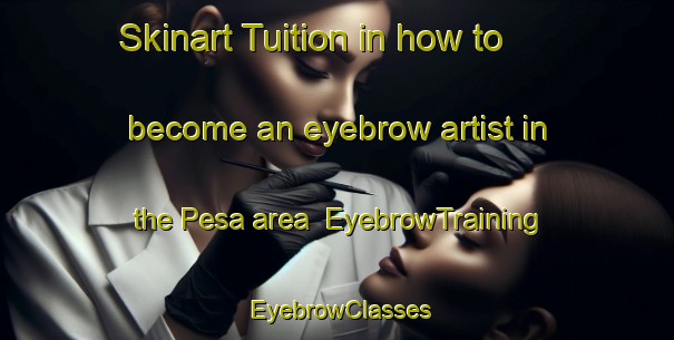 Skinart Tuition in how to become an eyebrow artist in the Pesa area | EyebrowTraining | EyebrowClasses | SkinartTraining-Nigeria