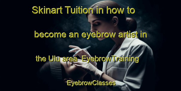 Skinart Tuition in how to become an eyebrow artist in the Ulu area | EyebrowTraining | EyebrowClasses | SkinartTraining-Nigeria
