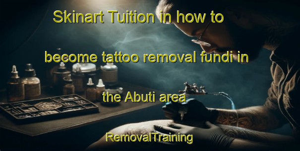 Skinart Tuition in how to become tattoo removal fundi in the Abuti area | RemovalTraining | RemovalClasses | SkinartTraining-Nigeria