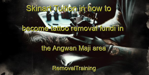Skinart Tuition in how to become tattoo removal fundi in the Angwan Maji area | RemovalTraining | RemovalClasses | SkinartTraining-Nigeria