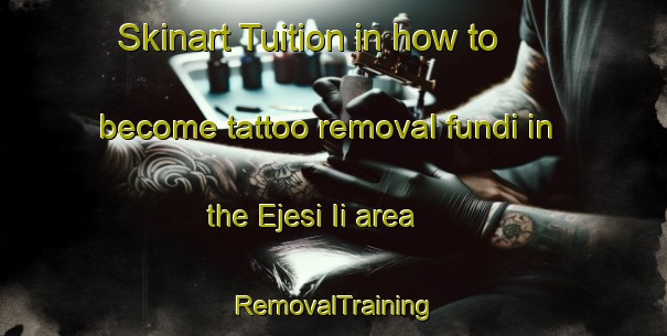 Skinart Tuition in how to become tattoo removal fundi in the Ejesi Ii area | RemovalTraining | RemovalClasses | SkinartTraining-Nigeria